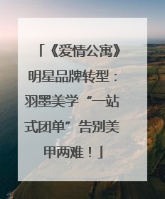 《爱情公寓》明星品牌转型：羽墨美学“一站式团单”告别美甲两难！