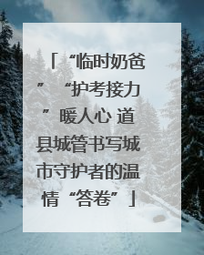 “临时奶爸”“护考接力”暖人心 道县城管书写城市守护者的温情“答卷”