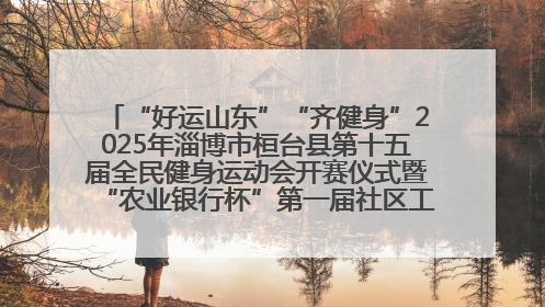 “好运山东”“齐健身”2025年淄博市桓台县第十五届全民健身运动会开赛仪式暨“农业银行杯”第一届社区工作队伍运动会开赛