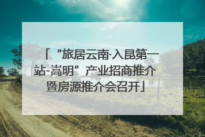 “旅居云南·入昆第一站-嵩明”产业招商推介暨房源推介会召开
