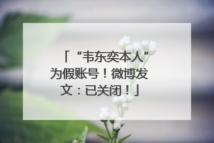 “韦东奕本人”为假账号！微博发文：已关闭！