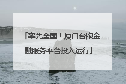 率先全国！厦门台胞金融服务平台投入运行