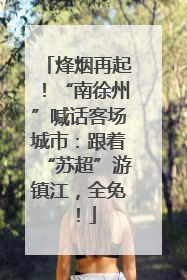 烽烟再起！“南徐州”喊话客场城市：跟着“苏超”游镇江，全免！