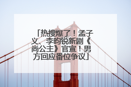 热搜爆了！孟子义、李昀锐新剧《尚公主》官宣！男方回应番位争议