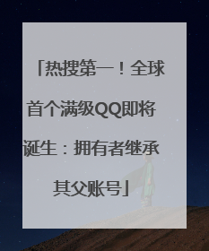 热搜第一！全球首个满级QQ即将诞生：拥有者继承其父账号