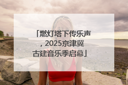 燃灯塔下传乐声，2025京津冀古建音乐季启幕
