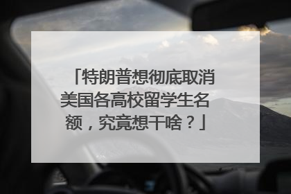 特朗普想彻底取消美国各高校留学生名额，究竟想干啥？