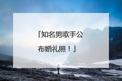 知名男歌手公布婚礼照！