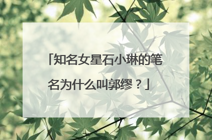 知名女星石小琳的笔名为什么叫郭缪？