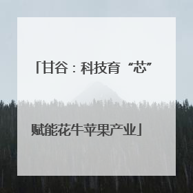 甘谷：科技育“芯”赋能花牛苹果产业