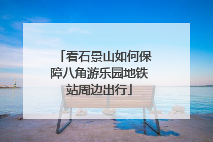 看石景山如何保障八角游乐园地铁站周边出行