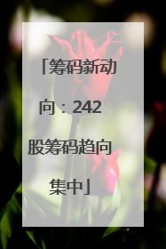 筹码新动向：242股筹码趋向集中