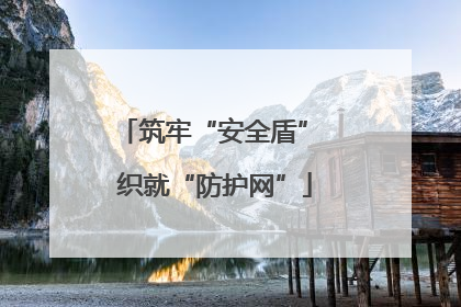 筑牢“安全盾” 织就“防护网”
