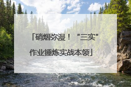 硝烟弥漫！“三实”作业锤炼实战本领