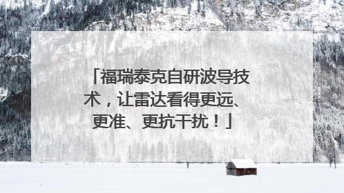 福瑞泰克自研波导技术，让雷达看得更远、更准、更抗干扰！
