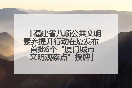 福建省八项公共文明素养提升行动在厦发布 首批6个“厦门城市文明观察点”授牌