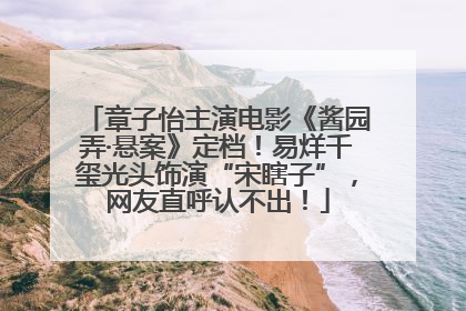 章子怡主演电影《酱园弄·悬案》定档！易烊千玺光头饰演“宋瞎子”，网友直呼认不出！