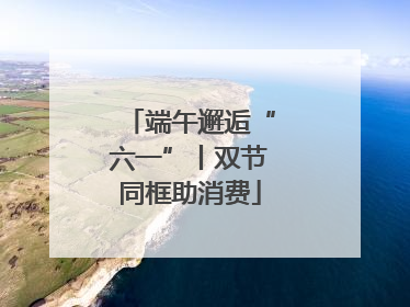 端午邂逅“六一”丨双节同框助消费