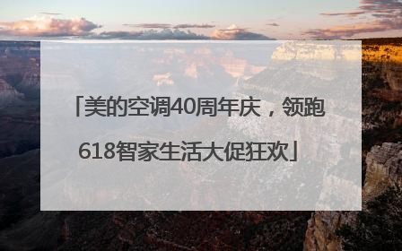 美的空调40周年庆，领跑618智家生活大促狂欢