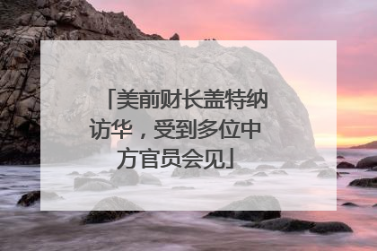美前财长盖特纳访华，受到多位中方官员会见