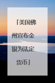 美国佛州宣布金银为法定货币