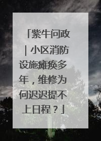 紫牛问政｜小区消防设施瘫痪多年，维修为何迟迟提不上日程？