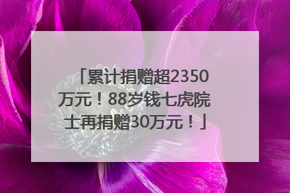 累计捐赠超2350万元！88岁钱七虎院士再捐赠30万元！