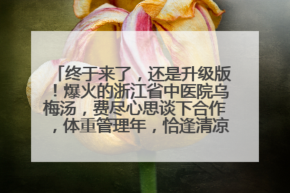 终于来了，还是升级版！爆火的浙江省中医院乌梅汤，费尽心思谈下合作，体重管理年，恰逢清凉解暑时，冲！