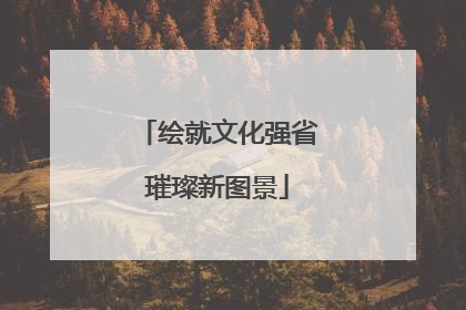 绘就文化强省璀璨新图景