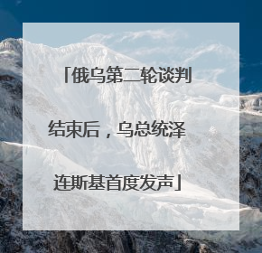 俄乌第二轮谈判结束后，乌总统泽连斯基首度发声