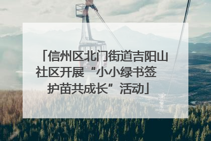 信州区北门街道吉阳山社区开展“小小绿书签 护苗共成长”活动