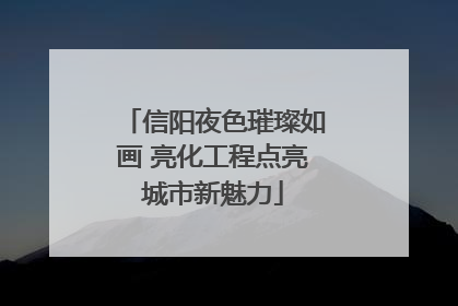 信阳夜色璀璨如画 亮化工程点亮城市新魅力
