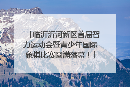 临沂沂河新区首届智力运动会暨青少年国际象棋比赛圆满落幕！