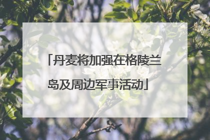 丹麦将加强在格陵兰岛及周边军事活动
