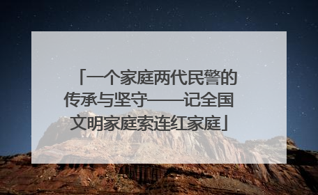 一个家庭两代民警的传承与坚守——记全国文明家庭索连红家庭