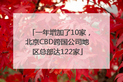 一年增加了10家，北京CBD跨国公司地区总部达122家
