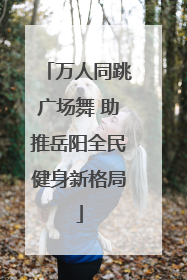 万人同跳广场舞 助推岳阳全民健身新格局