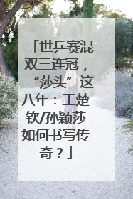 世乒赛混双三连冠，“莎头”这八年：王楚钦/孙颖莎如何书写传奇？