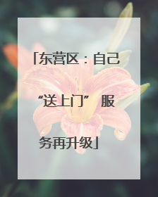 东营区：自己“送上门” 服务再升级