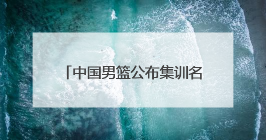 中国男篮公布集训名单，周琦、曾凡博、雷蒙、廖三宁入选