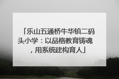 乐山五通桥牛华镇二码头小学：以品格教育铸魂，用系统建构育人