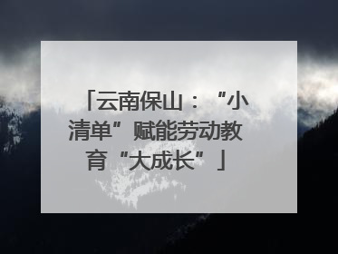云南保山：“小清单”赋能劳动教育“大成长”