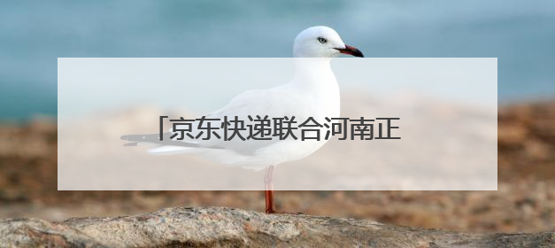 京东快递联合河南正商，合作打造一站式生活服务解决方案