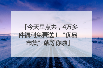 今天早点去，4万多件福利免费送！“优品市集”就等你啦