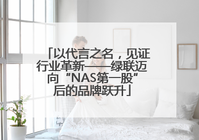 以代言之名，见证行业革新——绿联迈向“NAS第一股”后的品牌跃升