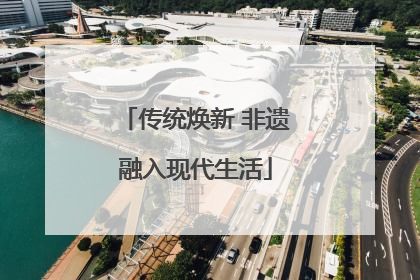 传统焕新 非遗融入现代生活