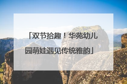 双节拾趣！华苑幼儿园萌娃遇见传统雅韵