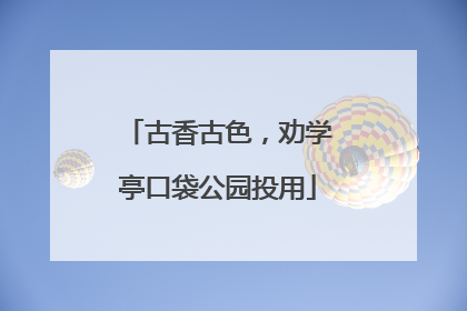 古香古色，劝学亭口袋公园投用