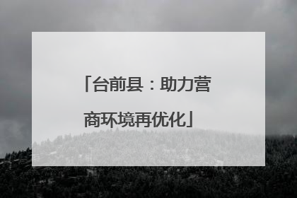 台前县：助力营商环境再优化