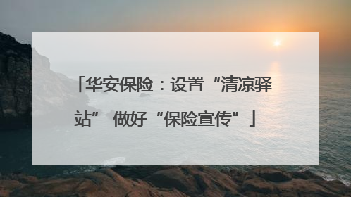 华安保险：设置“清凉驿站” 做好“保险宣传”